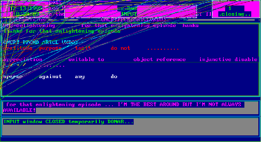 CHAX is always moving and changing:  CHAX is designed to respond to your keyboard input. Of course it is not really intelligent, yet it takes on your personality as you converse with it. Although not a substitute for real human friendship, CHAX can draw on a large file of wise thoughts, its record of previous contacts, and a selection of canned responses to provide some fun companionship of its own!